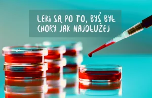 Leki są po to, byś był chory jak najdłużej