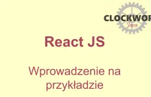 Wprowadzenie React JS na przykładzie - Dlaczego warto - Clockwork Java