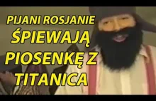 Pijani Rosjanie śpiewają piosenkę z Titanica.