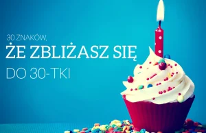 30 znaków, że zbliżasz się do 30-tki