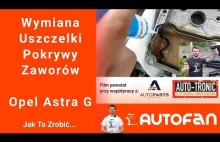 Wymiana Uszczelki Pokrywy Zaworów - Opel Astra G | AUTOFAN