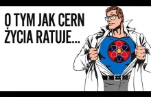 O tym jak CERN życia ratuje - czyli po co nam wielka nauka? | #misjaCERN