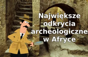 Największe odkrycia archeologiczne w Arfryce – Podróże po świecie