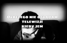 Dlaczego NIE oglądam telewizji kiedy jem...