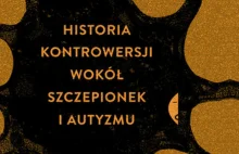 „Wirus paniki. Historia kontrowersji wokół szczepionek i autyzmu” –...