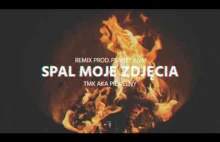 TMK aka Piekielny - Spal moje zdjęcia REMIX