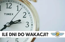 Ile dni do wakacji? Też zadawałem to pytanie