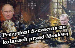 Prezydent Szczecina na kolanach przed Moskwą