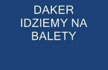 DAKER IDZIEMY NA BALETY