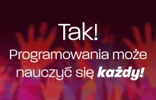 Tak, programowania może nauczyć się każdy!