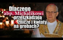 Dlaczego abp. Michalikowi przeszkadzają znicze i kwiaty na grobach?