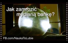 Jak zamroziłem bańkę mydlaną - Nauka. To lubię.