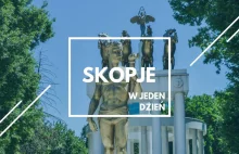 Skopje w jeden dzień - atrakcje i informacje praktyczne