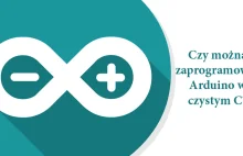 Arduino - czy można programować Arduino w czystym C?