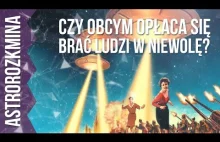 Czy kosmitom opłaca się robić z ludzi niewolników {Astrorofaza}