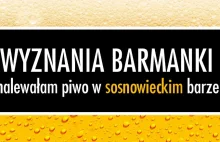 Nalewałam piwo w SOSNOWCU - Wyznania Barmanki Letniej