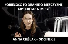 Kobiecość to dbanie o mężczyznę, aby chciał nim być - ANNA CIEŚLAK, odc.5