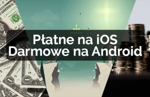 Dlaczego płatne gry na iOS, są darmowe na Androidzie?