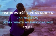 Osobowość z pogranicza. Jak wspierać osoby wrażliwe emocjonalnie?