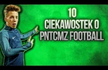 10 CIEKAWOSTEK O PNTCMZ FOOTBALL