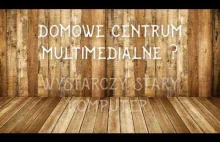 Domowe Centrum Multimedialne za grosze ? Tak to możliwe.