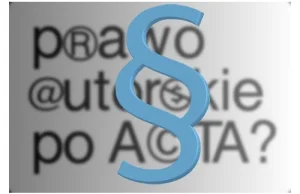 Efekt "afery z ACTA" - są propozycje zmian w prawie autorskim