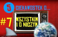 5 ciekawostek o wszystkim i o niczym #7