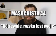 Masochista 44 - "Rób swoje, ryzyko jest twoje"