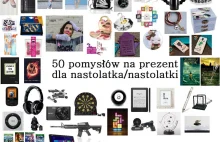 Pomysł na prezent : 50 pomysłów na prezent dla nastolatka