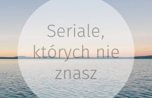 Seriale, których nie znasz