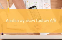 Analiza wyników testów A/B. Jak ją przeprowadzić, by dane były rzetelne i...