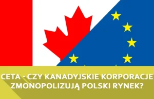 CETA - Czy kanadyjskie korporacje zmonopolizują polski rynek?