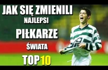 Jak się zmienili najlepsi piłkarze świata # TOP 10