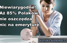 Niewiarygodne 85% Polaków nie oszczędza nic na emeryturę