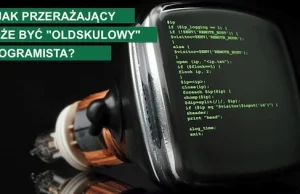 Jak przerażający może być "oldskulowy" programista?