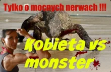 Kobieta vs monstrum, dla osob o mocnych nerwach.