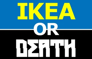 IKEA or DEATH!