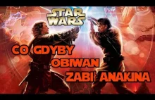 Co gdyby ObiWan zabił Anakina