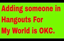 Adding someone in Hangouts, For My World is OKC.