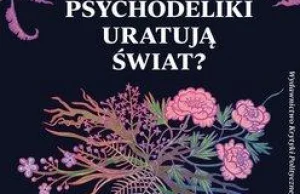 Psychodeliki lekiem na całe zło? Na depresję, i strach przed śmiercią