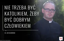 "Nie trzeba być katolikiem, żeby być dobrym człowiekiem" - ks. Kaczkowski