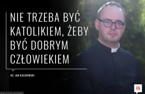 "Nie trzeba być katolikiem, żeby być dobrym człowiekiem" - ks. Kaczkowski