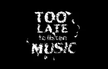 Too Late To Listen Music